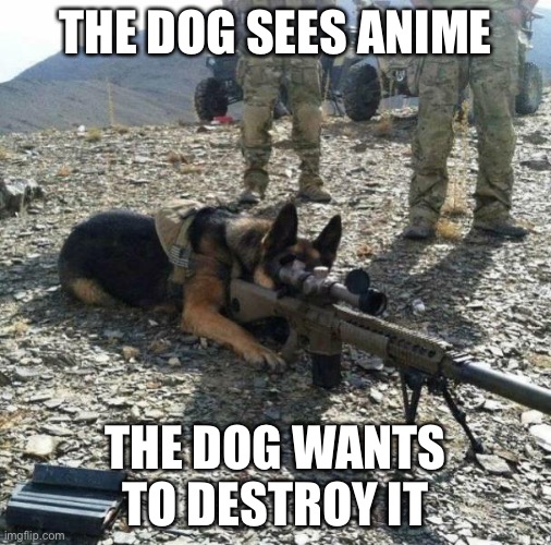 Bang     Bye-Bye Anime | THE DOG SEES ANIME; THE DOG WANTS TO DESTROY IT | image tagged in military dog with gun tripod,aaa,dog | made w/ Imgflip meme maker