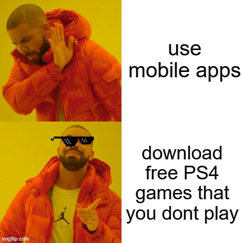 Drake Hotline Bling Meme | use mobile apps; download free PS4 games that you dont play | image tagged in memes,drake hotline bling | made w/ Imgflip meme maker