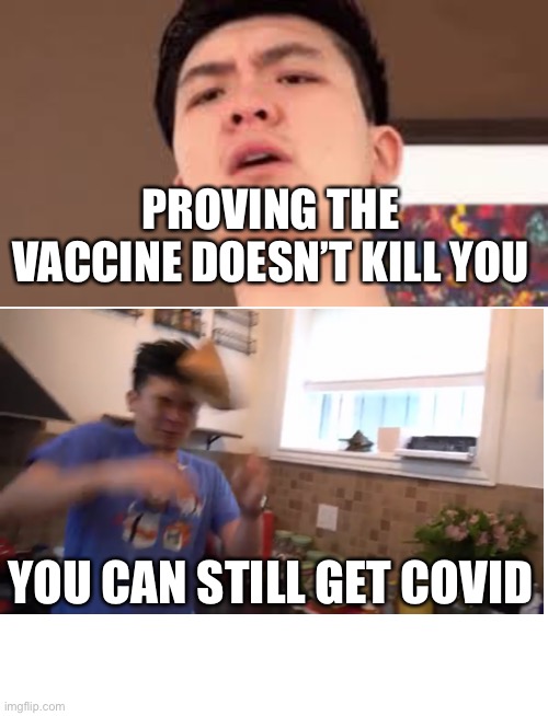 The COVID Vaccine | PROVING THE VACCINE DOESN’T KILL YOU; YOU CAN STILL GET COVID | image tagged in blank white template | made w/ Imgflip meme maker