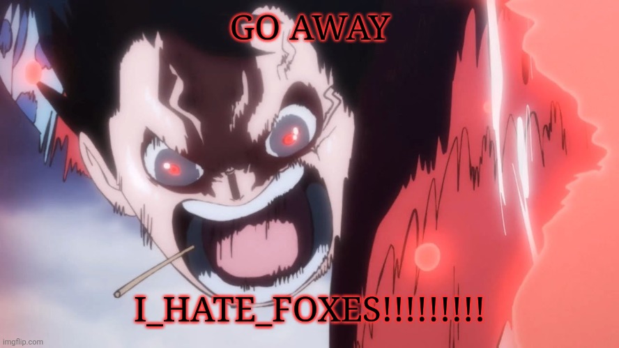 DONT MAKE ME GET ANDREW ON YOU, BACK OFF!!!!! WE DONT NEED YOU TO HATE ON ANONYMOUS FOR NO REASON | GO AWAY; I_HATE_FOXES!!!!!!!!! | image tagged in luffy screaming | made w/ Imgflip meme maker