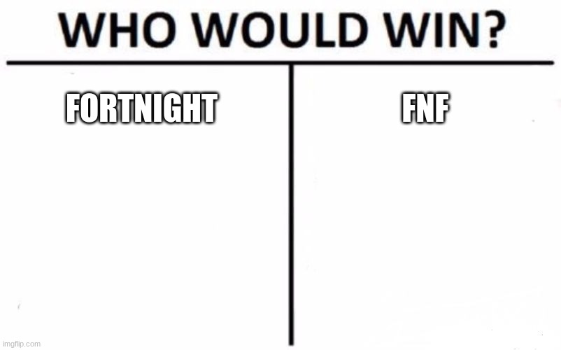 Who Would Win? Meme | FORTNIGHT; FNF | image tagged in memes,who would win | made w/ Imgflip meme maker