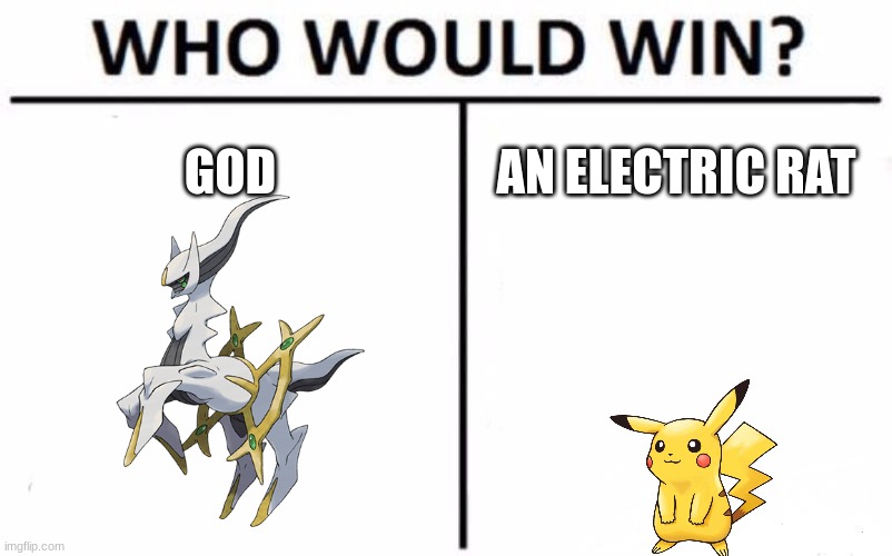 I WILL KILL ARCEUS WITH A LEVEL 100 SHINY BIDOOF |  GOD; AN ELECTRIC RAT | image tagged in memes,who would win,pikachu,god,shiny,pokemon | made w/ Imgflip meme maker
