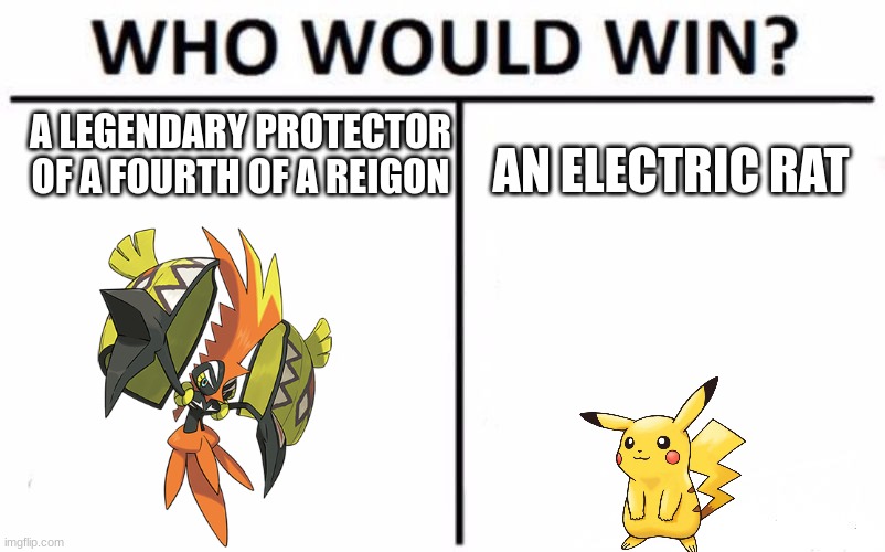The end of the alola series was great | A LEGENDARY PROTECTOR OF A FOURTH OF A REIGON; AN ELECTRIC RAT | image tagged in memes,who would win,pokemon,pikachu | made w/ Imgflip meme maker