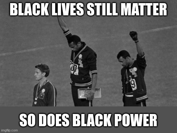 Still true -- and still revolutionary | BLACK LIVES STILL MATTER; SO DOES BLACK POWER | image tagged in black power,blm,black history month,history,power | made w/ Imgflip meme maker