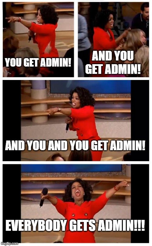 Oprah Everybody Gets Admin | YOU GET ADMIN! AND YOU GET ADMIN! AND YOU AND YOU GET ADMIN! EVERYBODY GETS ADMIN!!! | image tagged in memes,oprah you get a car everybody gets a car | made w/ Imgflip meme maker