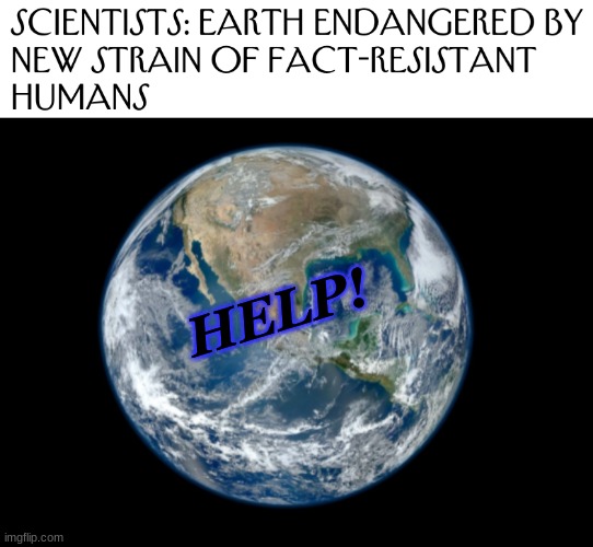 Humor from 2015, somehow even truer today | HELP! | image tagged in earth black background,new yorker,humor,truth,science | made w/ Imgflip meme maker
