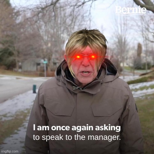 Karen Sanders | to speak to the manager. | image tagged in memes,bernie i am once again asking for your support | made w/ Imgflip meme maker