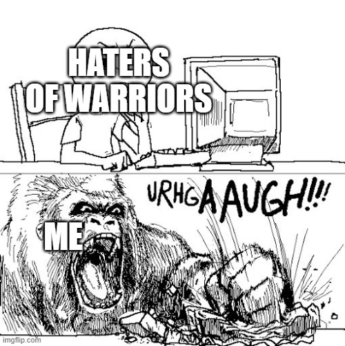 LITERALLY ME | HATERS OF WARRIORS; ME | image tagged in rage in a nutshell | made w/ Imgflip meme maker