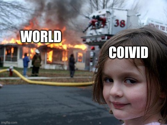 Disaster Girl | WORLD; COIVID | image tagged in memes,disaster girl | made w/ Imgflip meme maker
