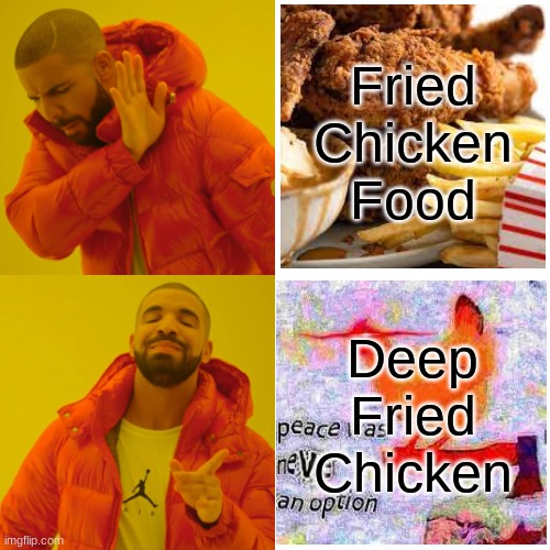 Deep Fird Ciken | Fried Chicken Food; Deep Fried Chicken | image tagged in memes,drake hotline bling,chicken,deep fried | made w/ Imgflip meme maker
