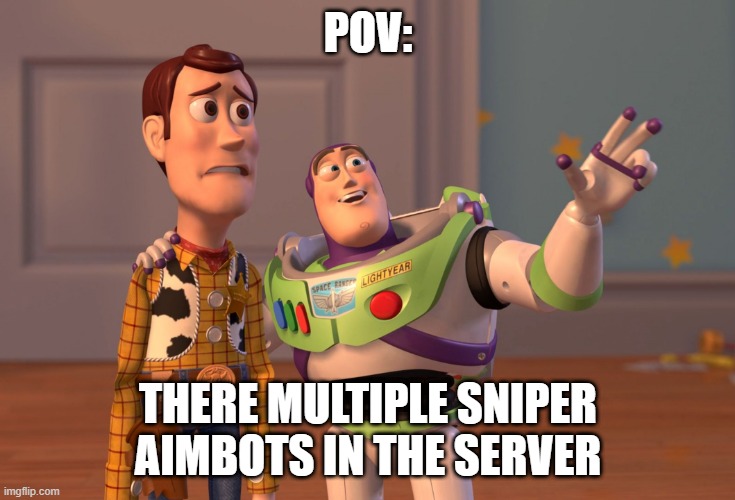 Team fortress 2 Sniper bot hosters suck | POV:; THERE MULTIPLE SNIPER AIMBOTS IN THE SERVER | image tagged in memes,x x everywhere | made w/ Imgflip meme maker