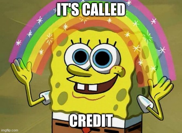 Imagination Spongebob | IT'S CALLED; CREDIT | image tagged in memes,imagination spongebob | made w/ Imgflip meme maker