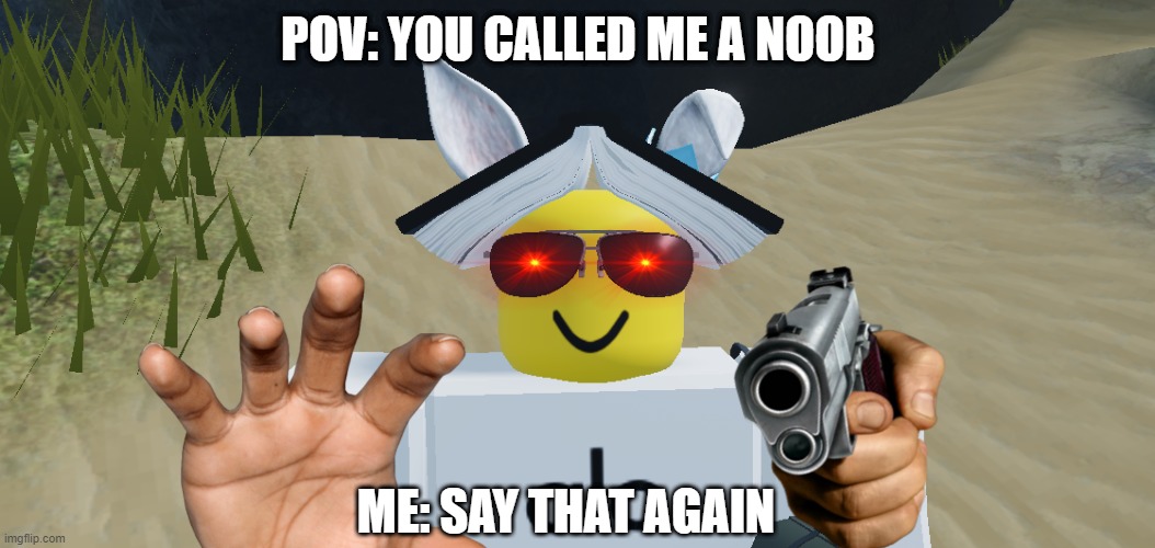 You calling me noob? | POV: YOU CALLED ME A NOOB; ME: SAY THAT AGAIN | image tagged in what the seichty doing | made w/ Imgflip meme maker