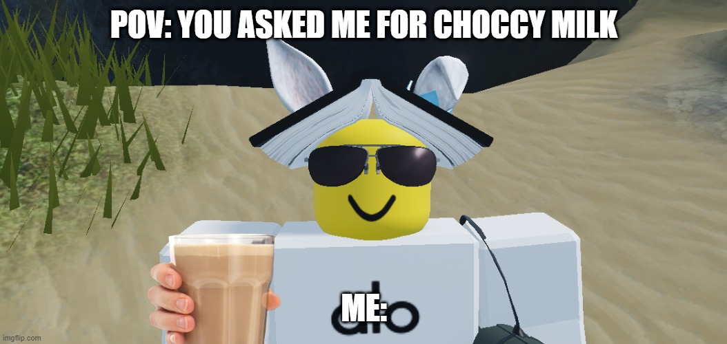 Choccy Milky | POV: YOU ASKED ME FOR CHOCCY MILK; ME: | image tagged in what the seichty doing | made w/ Imgflip meme maker