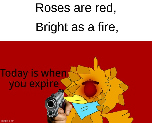 :) | Roses are red, Bright as a fire, | image tagged in e | made w/ Imgflip meme maker