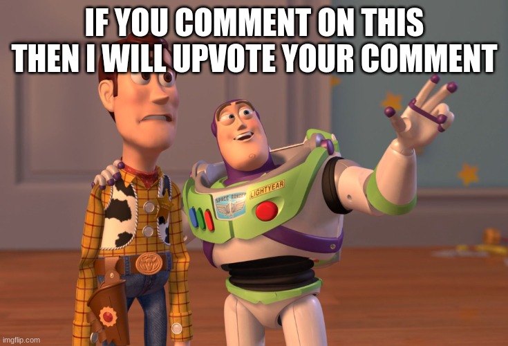 Yes | IF YOU COMMENT ON THIS THEN I WILL UPVOTE YOUR COMMENT | image tagged in memes,x x everywhere | made w/ Imgflip meme maker