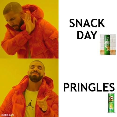 Drake Hotline Bling Meme | SNACK DAY; PRINGLES | image tagged in memes,drake hotline bling | made w/ Imgflip meme maker