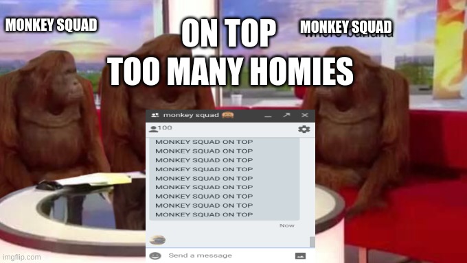 where banana | ON TOP; MONKEY SQUAD; MONKEY SQUAD; TOO MANY HOMIES | image tagged in friends,lol,monkeys,monkey squad,fun,100 peeps | made w/ Imgflip meme maker