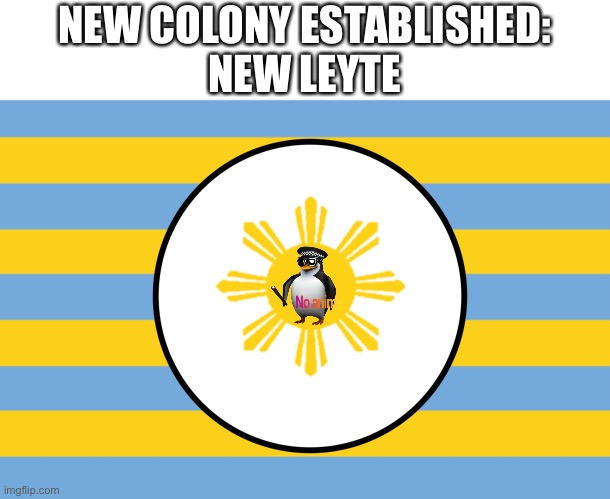 e | NEW COLONY ESTABLISHED:
NEW LEYTE | image tagged in e | made w/ Imgflip meme maker