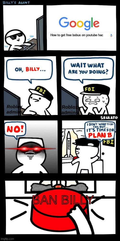 Oh, Billy... |  How to get free bobux on youtube hac; Roblox admins; Roblox admins; BAN BILLY | image tagged in billy s fbi agent plan b,oh no,roblox meme,banned from roblox,billy's fbi agent,billy what have you done | made w/ Imgflip meme maker