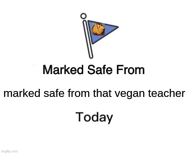 i know that shes dead but still gotta do what you gotta do to get famous | marked safe from that vegan teacher | image tagged in memes,marked safe from | made w/ Imgflip meme maker