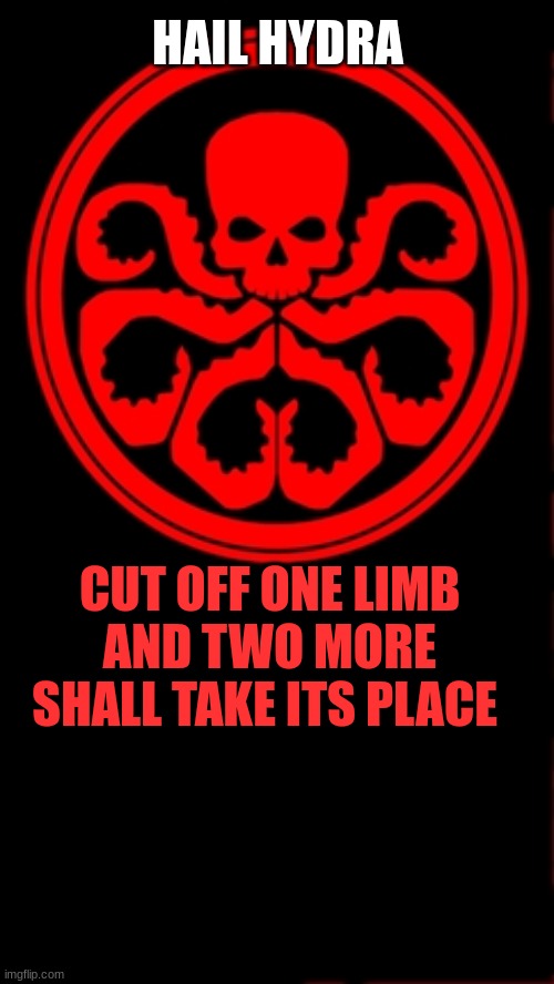 Hydra |  HAIL HYDRA; CUT OFF ONE LIMB AND TWO MORE SHALL TAKE ITS PLACE | image tagged in hydra | made w/ Imgflip meme maker