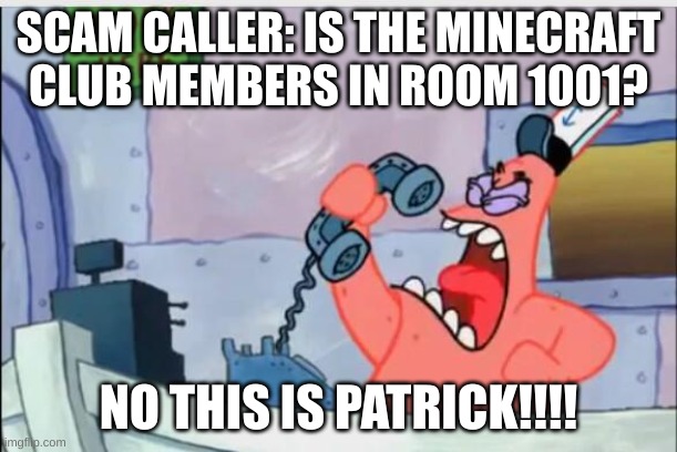 NO THIS IS PATRICK | SCAM CALLER: IS THE MINECRAFT CLUB MEMBERS IN ROOM 1001? NO THIS IS PATRICK!!!! | image tagged in no this is patrick | made w/ Imgflip meme maker