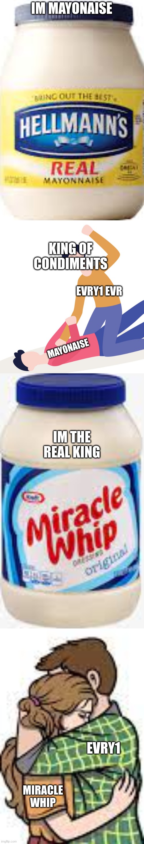 IM MAYONAISE; KING OF CONDIMENTS; EVRY1 EVR; MAYONAISE; IM THE REAL KING; EVRY1; MIRACLE WHIP | image tagged in condiments,chickens,hateing on mayo | made w/ Imgflip meme maker