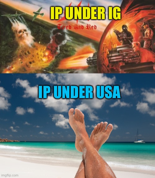 Sounds legit | IP UNDER IG; IP UNDER USA | image tagged in beach feet,sodom tired and red | made w/ Imgflip meme maker