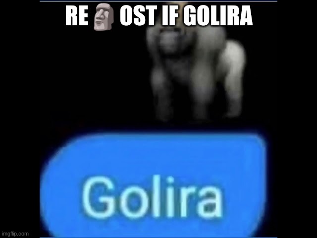 Golira | RE🗿OST IF GOLIRA | image tagged in golira | made w/ Imgflip meme maker