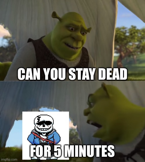 For 5 Minutes | CAN YOU STAY DEAD; FOR 5 MINUTES | image tagged in for 5 minutes | made w/ Imgflip meme maker