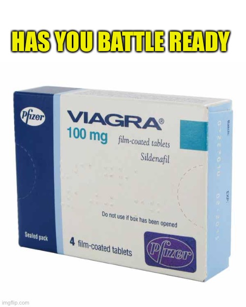 Viagra | HAS YOU BATTLE READY | image tagged in viagra | made w/ Imgflip meme maker