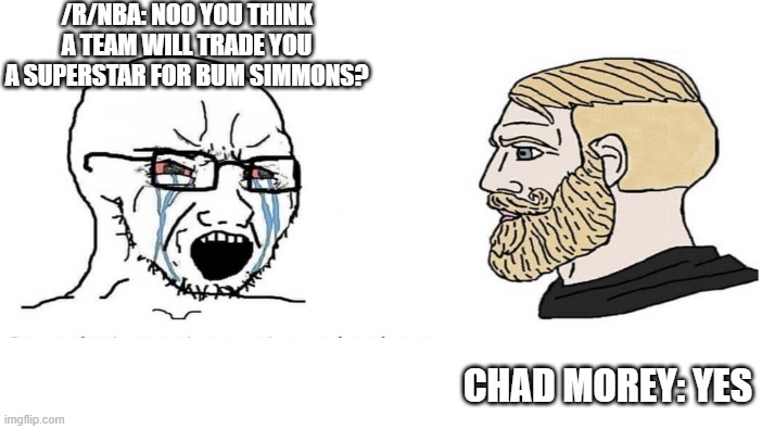 /R/NBA: NOO YOU THINK A TEAM WILL TRADE YOU A SUPERSTAR FOR BUM SIMMONS? CHAD MOREY: YES | made w/ Imgflip meme maker