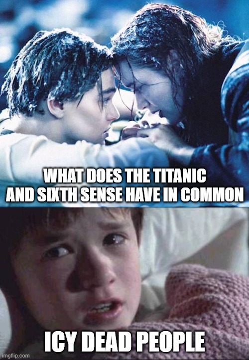 WHAT DOES THE TITANIC AND SIXTH SENSE HAVE IN COMMON; ICY DEAD PEOPLE | image tagged in memes,i see dead people,titanic | made w/ Imgflip meme maker
