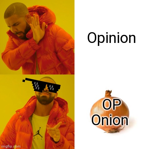 2 tru | Opinion; OP Onion | image tagged in memes,drake hotline bling | made w/ Imgflip meme maker