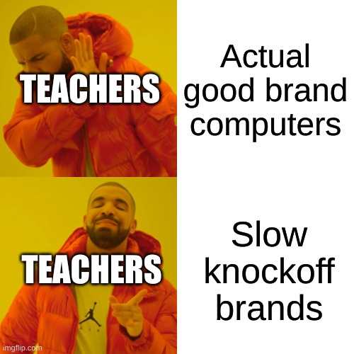 Chromebooks are autistic | Actual good brand computers; TEACHERS; Slow knockoff brands; TEACHERS | image tagged in memes,drake hotline bling | made w/ Imgflip meme maker