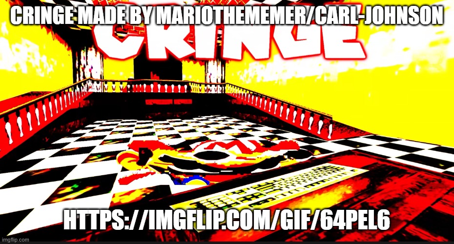 https://imgflip.com/gif/64pel6 | CRINGE MADE BY MARIOTHEMEMER/CARL-JOHNSON; HTTPS://IMGFLIP.COM/GIF/64PEL6 | image tagged in cringe | made w/ Imgflip meme maker
