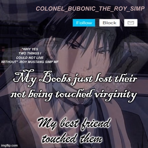It's better than it being lost by some rando | My Boobs just lost their not being touched virginity; My best friend touched them | image tagged in roy mustang temp 1 000 000 | made w/ Imgflip meme maker