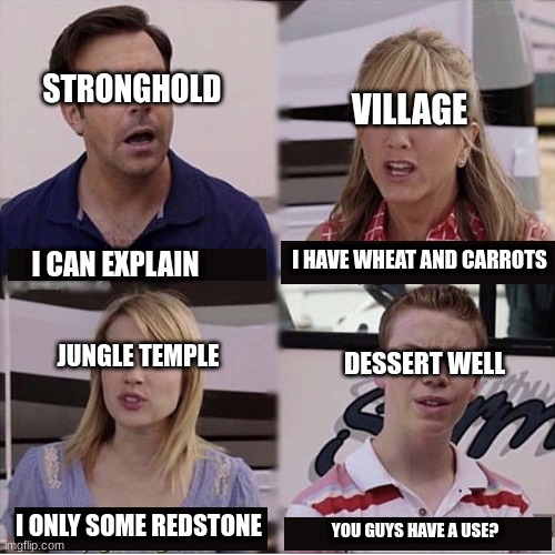 Minecraft Structures | STRONGHOLD; VILLAGE; I CAN EXPLAIN; I HAVE WHEAT AND CARROTS; JUNGLE TEMPLE; DESSERT WELL; I ONLY SOME REDSTONE; YOU GUYS HAVE A USE? | image tagged in you guys are getting paid template | made w/ Imgflip meme maker