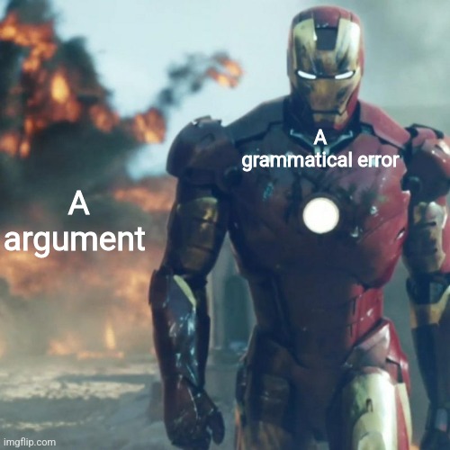 Iron man explosion | A grammatical error; A argument | image tagged in iron man explosion | made w/ Imgflip meme maker