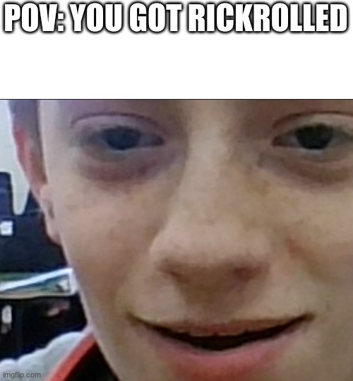 RickRoll why | POV: YOU GOT RICKROLLED | image tagged in funny meme | made w/ Imgflip meme maker