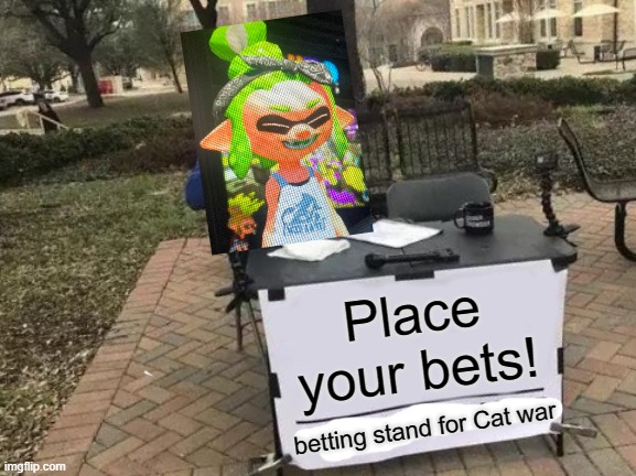 Bets start at 50$ | Place your bets! betting stand for Cat war | image tagged in memes,change my mind | made w/ Imgflip meme maker