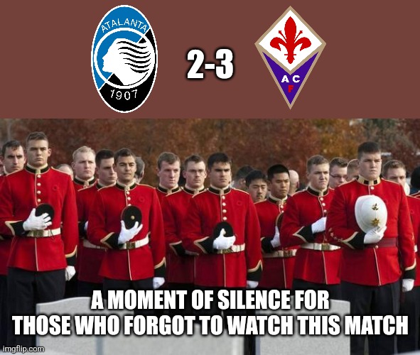 Atalanta 2-3 Fiorentina. Even without Vlahovic, Viola are in semifinals of the Italian Cup after a Thriller | 2-3; A MOMENT OF SILENCE FOR THOSE WHO FORGOT TO WATCH THIS MATCH | image tagged in moment of silence,atalanta,fiorentina,coppa italia | made w/ Imgflip meme maker