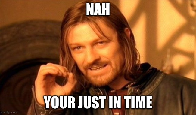 One Does Not Simply Meme | NAH; YOUR JUST IN TIME | image tagged in memes,one does not simply | made w/ Imgflip meme maker