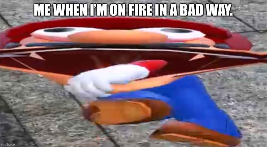 Reedeeeeeeee | ME WHEN I’M ON FIRE IN A BAD WAY. | image tagged in smg4 mario screaming | made w/ Imgflip meme maker
