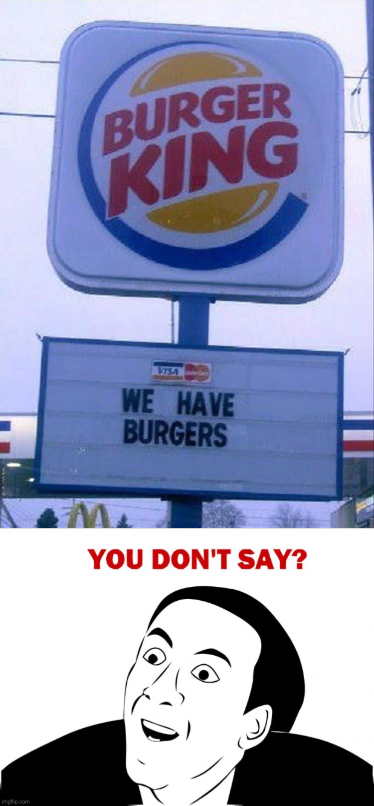 Imagine Burger King having burgers @-@ | image tagged in memes,you don't say,funny,oh wow,stupid,funny signs | made w/ Imgflip meme maker
