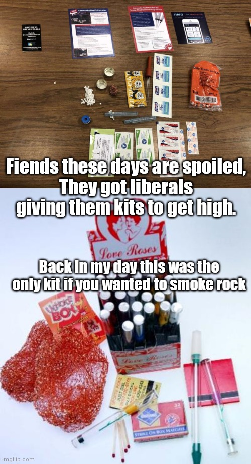 This is only a joke I never hit the pipe like that. | Fiends these days are spoiled,
They got liberals giving them kits to get high. Back in my day this was the only kit if you wanted to smoke rock | image tagged in crack,crackhead,pipe,diy,liberals,memes | made w/ Imgflip meme maker