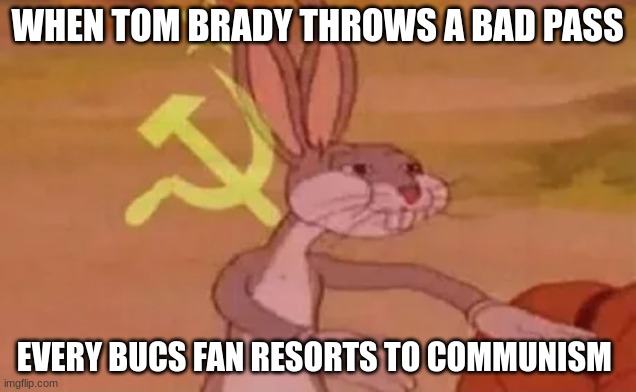 Prove me wrong | WHEN TOM BRADY THROWS A BAD PASS; EVERY BUCS FAN RESORTS TO COMMUNISM | image tagged in bugs bunny communist | made w/ Imgflip meme maker