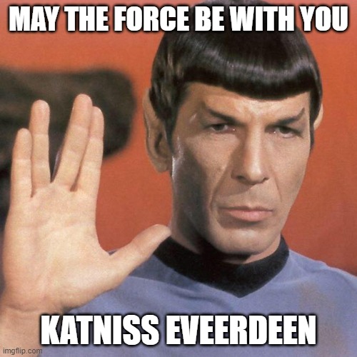 t r i g g e r e d | MAY THE FORCE BE WITH YOU; KATNISS EVEERDEEN | image tagged in amok time spock vulcan salute pic | made w/ Imgflip meme maker