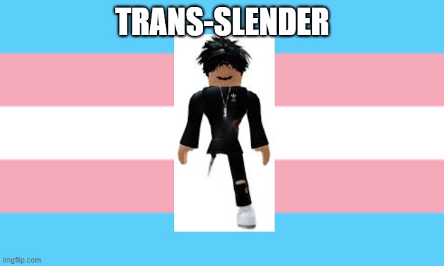 oi | TRANS-SLENDER | made w/ Imgflip meme maker